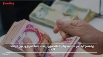 زيادة مرتقبة.. موعد صرف رواتب المتقاعدين ديسمبر 2025 العراق وجدول الزيادات الجديد